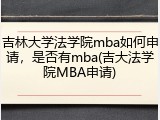 吉林大学法学院mba如何申请，是否有mba(吉大法学院MBA申请)