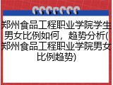 郑州食品工程职业学院学生男女比例如何，趋势分析(郑州食品工程职业学院男女比例趋势)