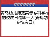 青岛幼儿师范高等专科学校的校庆日是哪一天(青岛幼专校庆日)