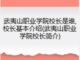 武夷山职业学院校长是谁,校长基本介绍(武夷山职业学院校长简介)