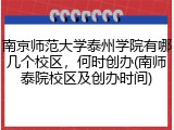 南京师范大学泰州学院有哪几个校区，何时创办(南师泰院校区及创办时间)