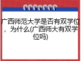 广西师范大学是否有双学位，为什么(广西师大有双学位吗)