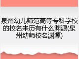 泉州幼儿师范高等专科学校的校名来历有什么渊源(泉州幼师校名渊源)