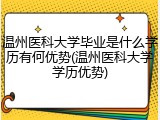 温州医科大学毕业是什么学历有何优势(温州医科大学学历优势)