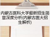 内蒙古医科大学最新招生简章深度分析(内蒙古医大招生解析)