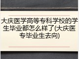 大庆医学高等专科学校的学生毕业都怎么样了(大庆医专毕业生去向)