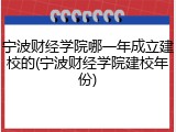 宁波财经学院哪一年成立建校的(宁波财经学院建校年份)