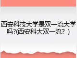 西安科技大学是双一流大学吗?(西安科大双一流？)