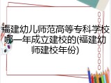 福建幼儿师范高等专科学校哪一年成立建校的(福建幼师建校年份)