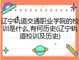 辽宁轨道交通职业学院的校训是什么,有何历史(辽宁轨道校训及历史)