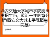 西安交通大学城市学院能自主招生吗，最近一年简章分析(西安交大城市学院招生简章)