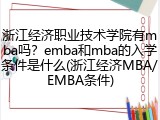 浙江经济职业技术学院有mba吗？emba和mba的入学条件是什么(浙江经济MBA/EMBA条件)