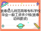 宜春幼儿师范高等专科学校毕业一般工资多少钱(宜春幼师薪资)