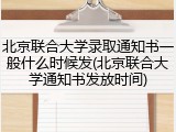 北京联合大学录取通知书一般什么时候发(北京联合大学通知书发放时间)