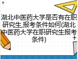 湖北中医药大学是否有在职研究生,报考条件如何(湖北中医药大学在职研究生报考条件)