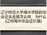辽宁师范大学海华学院的毕业证含金量怎么样，为什么(辽师海华毕业证价值)