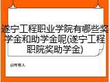 遂宁工程职业学院有哪些奖学金和助学金呢(遂宁工程职院奖助学金)