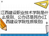 江西建设职业技术学院是什么级别，公办还是民办(江西建设学院性质级别)