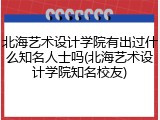 北海艺术设计学院有出过什么知名人士吗(北海艺术设计学院知名校友)