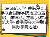 北京师范大学-香港浸会大学联合国际学院地理位置介绍，详细地址在哪(北京师范大学-香港浸会大学联合国际学院地址)