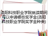 洛阳科技职业学院就读期间可以申请哪些奖学金(洛阳科技职业学院奖学金种类)