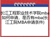 长江工程职业技术学院mba如何申请，是否有mba(长江工院MBA申请条件)
