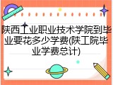 陕西工业职业技术学院到毕业要花多少学费(陕工院毕业学费总计)