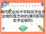 黄冈职业技术学院奖学金评定细则是怎样的(黄冈职院奖学金细则)