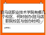 驻马店职业技术学院有哪几个校区，何时创办(驻马店职院校区与创办时间)