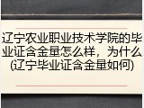 辽宁农业职业技术学院的毕业证含金量怎么样，为什么(辽宁毕业证含金量如何)