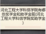 河北工程大学科信学院有哪些奖学金和助学金呢(河北工程大学科信学院奖助学金)