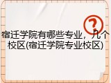宿迁学院有哪些专业，几个校区(宿迁学院专业校区)