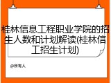 桂林信息工程职业学院的招生人数和计划解读(桂林信工招生计划)