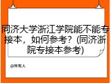 同济大学浙江学院能不能专接本，如何参考？(同济浙院专接本参考)