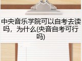 中央音乐学院可以自考去读吗，为什么(央音自考可行吗)
