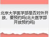 北京大学医学部是否对外开放，要预约吗(北大医学部开放预约吗)
