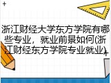 浙江财经大学东方学院有哪些专业，就业前景如何(浙江财经东方学院专业就业)