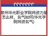 泉州华光职业学院师资力量怎么样，名气如何(华光学院师资名气)