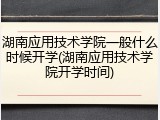 湖南应用技术学院一般什么时候开学(湖南应用技术学院开学时间)