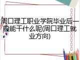 周口理工职业学院毕业后一般能干什么呢(周口理工就业方向)