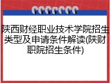 陕西财经职业技术学院招生类型及申请条件解读(陕财职院招生条件)