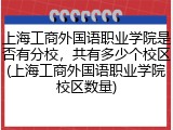 上海工商外国语职业学院是否有分校，共有多少个校区(上海工商外国语职业学院校区数量)