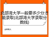 北部湾大学一般要多少分才能录取(北部湾大学录取分数线)