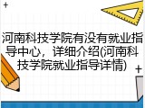 河南科技学院有没有就业指导中心，详细介绍(河南科技学院就业指导详情)