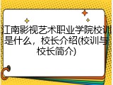 江南影视艺术职业学院校训是什么，校长介绍(校训与校长简介)