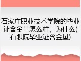 石家庄职业技术学院的毕业证含金量怎么样，为什么(石职院毕业证含金量)