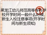 黑龙江幼儿师范高等专科学校开学时间一般什么时候，新生入校注意事项(开学时间与新生须知)