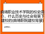 曲靖职业技术学院的校史简介，什么历史与社会背景下建校的(曲靖职院建校背景)