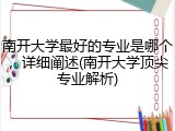 南开大学最好的专业是哪个，详细阐述(南开大学顶尖专业解析)