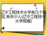 辽宁工程技术大学有几个校区,有多少人(辽宁工程技术大学规模)